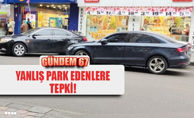 YANLIŞ PARK EDENLERE TEPKİ!