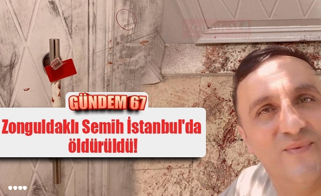 Zonguldaklı Semih İstanbul'da öldürüldü