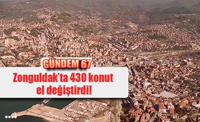 Zonguldak’ta 430 konut el değiştirdi!