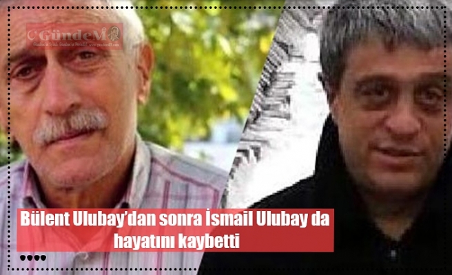 Bülent Ulubay’dan sonra İsmail Ulubay da  hayatını kaybetti
