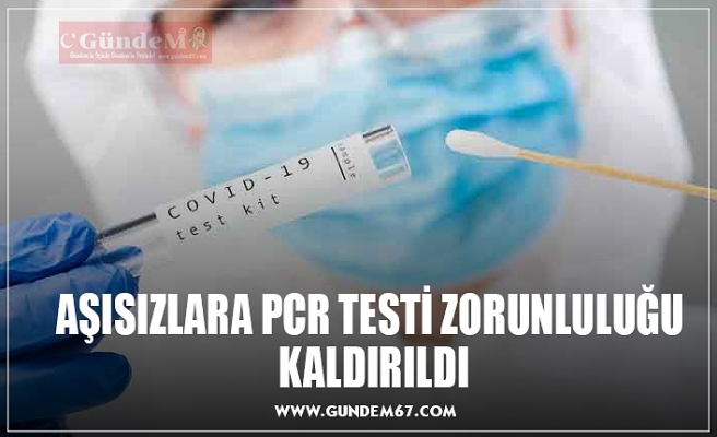 AŞISIZLARA PCR TESTİ ZORUNLULUĞU  KALDIRILDI