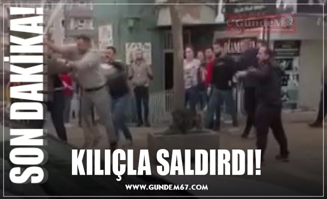 KILIÇLA SALDIRDI!