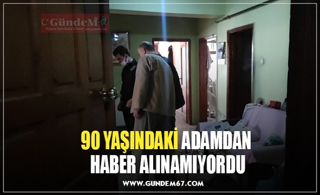 90 YAŞINDAKİ ADAMDAN  HABER ALINAMIYORDU