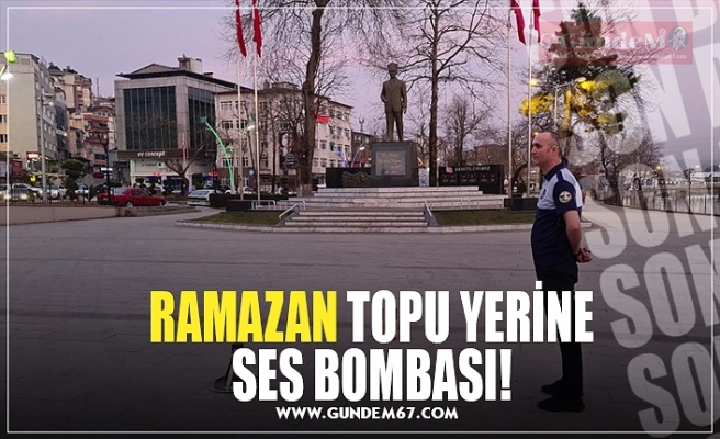 RAMAZAN TOPU YERİNE SES BOMBASI!