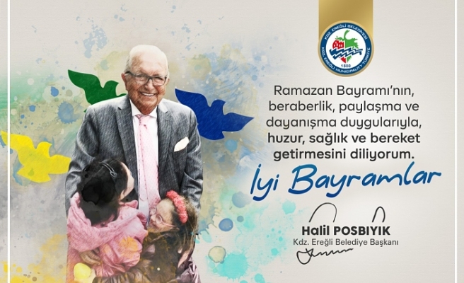 Karadeniz Ereğli Belediye Başkanı Halil Posbıyık, Ramazan Bayramı kutlama mesajı yayımladı.