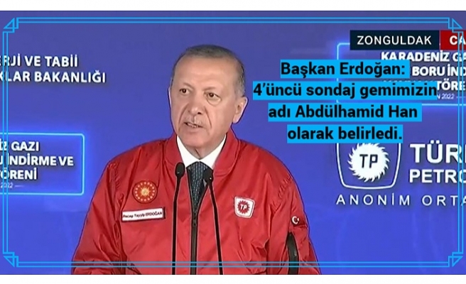 Başkan Erdoğan: 4’üncü sondaj gemimizin adı Abdülhamid Han olarak belirledi.