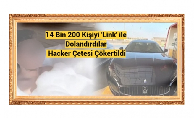 14 Bin 200 Kişiyi 'Link' ile Dolandırdılar: Hacker Çetesi Çökertildi