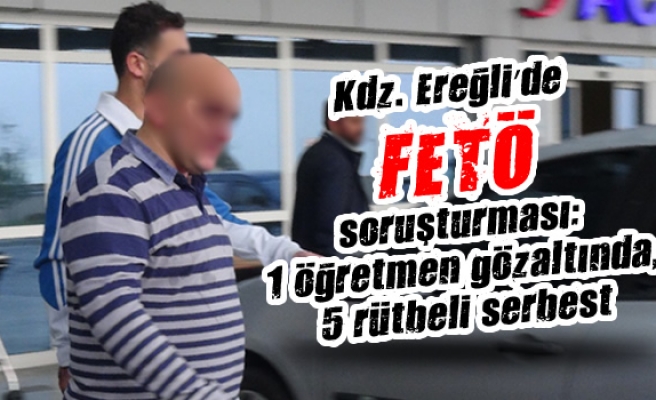 Kdz. Ereğli´de FETÖ soruşturması: 1 öğretmen gözaltında, 5 rütbeli serbest
