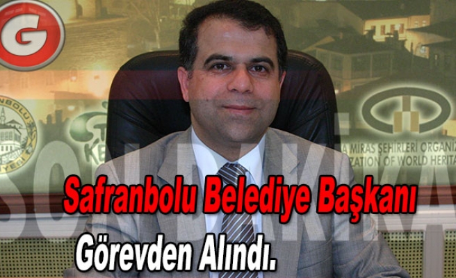 Safranbolu Belediye Başkanı; Görevden Alındı.