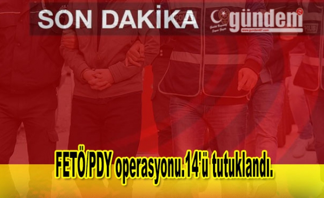 FETÖ/PDY operasyonu.14'ü tutuklandı