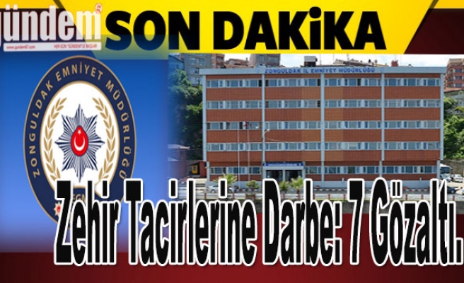 Zonguldak'ta Zehir Tacirlerine Darbe: 7 gözaltı