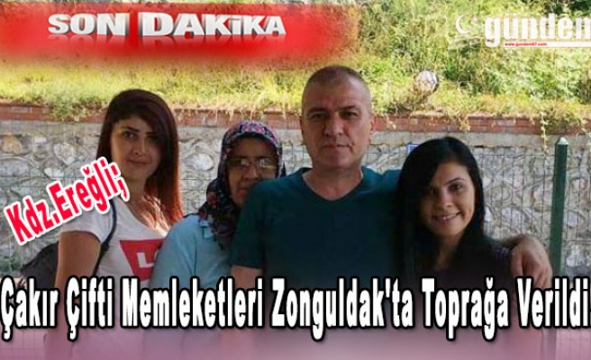 Çakır çifti memleketleri Zonguldak'ta toprağa verildi.