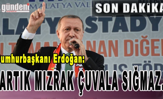 Erdoğan Artık mızrak çuvala sığmaz.