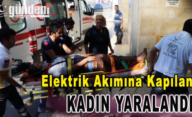 Elektrik Akımına Kapılan Kadın Yaralandı