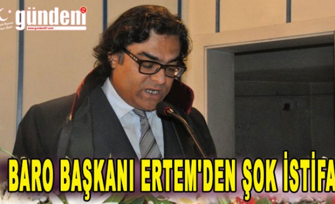 Baro başkanı Ertem'den Şok istifa
