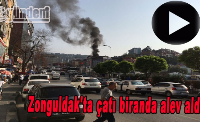 Zonguldak'ta çatı biranda alev aldı