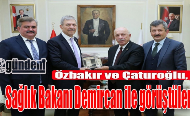 Özbakır ve Çaturoğlu, Sağlık Bakanı Demircan ile görüştüler