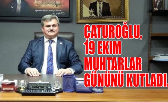 Çaturoğlu, 19 Ekim Muhtarlar Gününü kutladı.