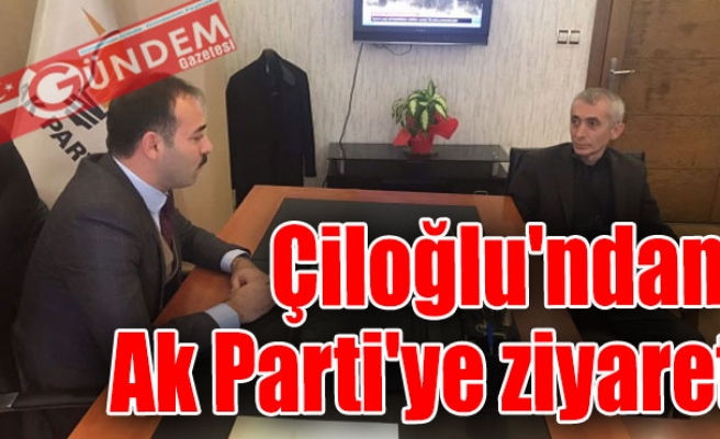 Çiloğlu'ndan Ak Parti'ye ziyaret
