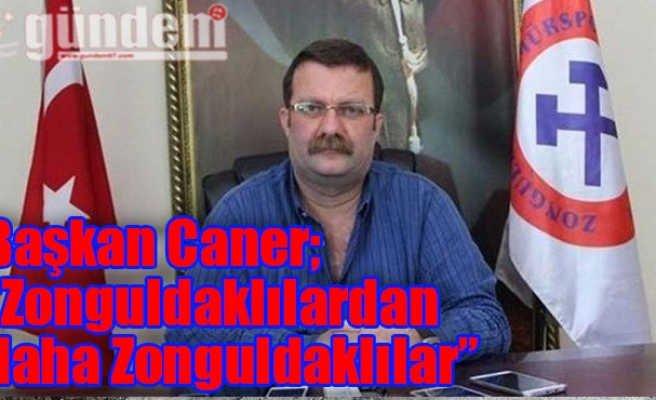Başkan Caner; 'Zonguldaklılardan daha Zonguldaklılar'