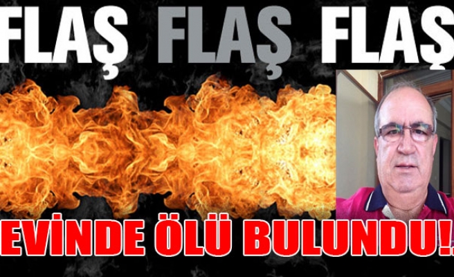 Flaş!.. Evinde Ölü Bulundu!.