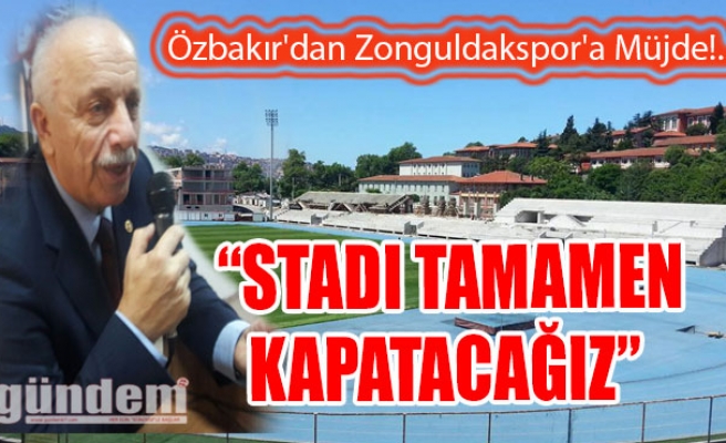 Özbakır, 'Stadı tamamen kapatacağız'