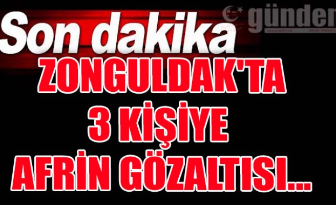 Zonguldak'ta 3 kişiye Afrin gözaltısı...