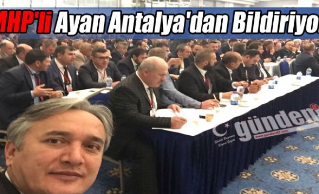 MHP'li Ayan Antalya'dan Bildiriyor