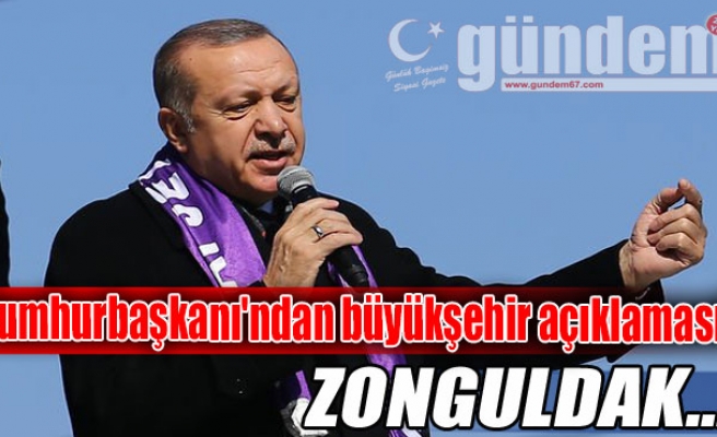 Cumhurbaşkanı Erdoğan'dan büyükşehir açıklaması! Zonguldak...