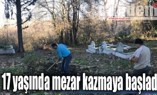 17 yaşında mezar kazmaya başladı