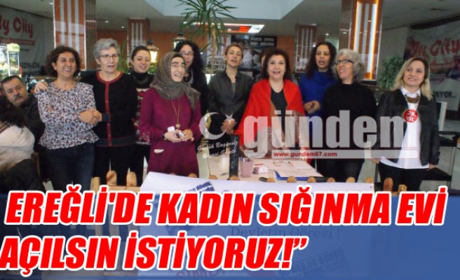 EREĞLİ'DE KADIN SIĞINMA EVİ AÇILSIN İSTİYORUZ!'