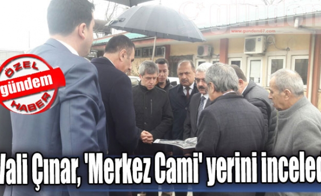 Vali Çınar, 'Merkez Cami' yerini inceledi