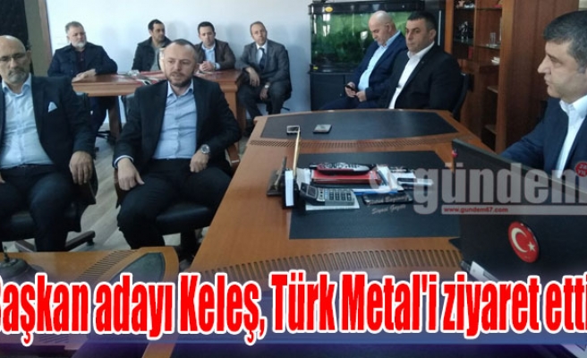 Başkan adayı Keleş, Türk Metal'i ziyaret etti