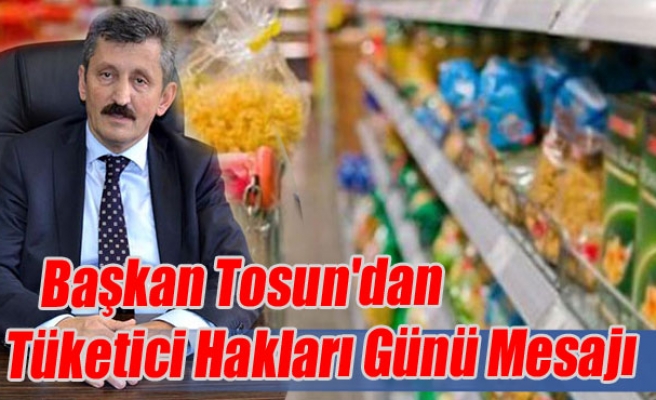Başkan Tosun'dan Tüketici Hakları Günü Mesajı
