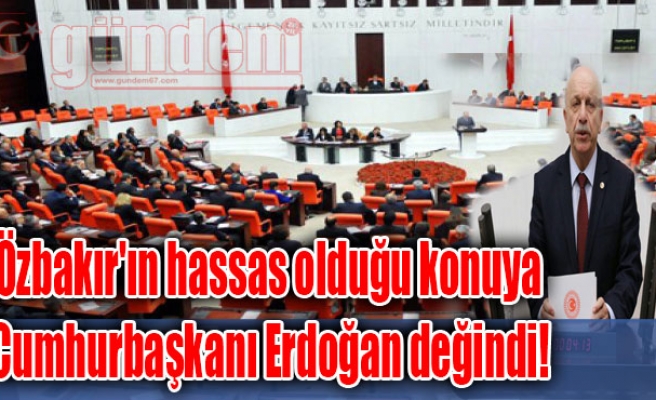 Özbakır'ın hassas olduğu konuya Cumhurbaşkanı Erdoğan değindi