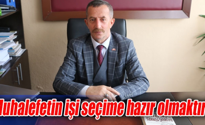 Muhalefetin işi seçime hazır olmaktır!