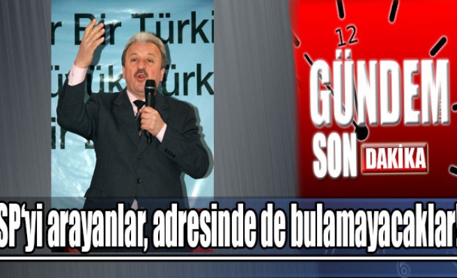 "SP'yi arayanlar, adresinde de bulamayacaklar!"