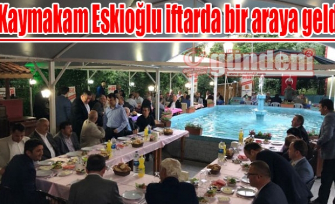 Kaymakam Eskioğlu iftarda bir araya geldi