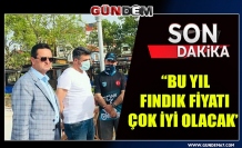 “BU YIL FINDIK FİYATI ÇOK İYİ OLACAK”