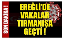 EREĞLİ’DE VAKALAR TIRMANIŞA GEÇTİ !