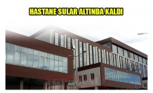 HASTANE SULAR ALTINDA KALDI