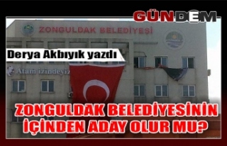 Zonguldak Belediyesinin içinden aday olur mu?