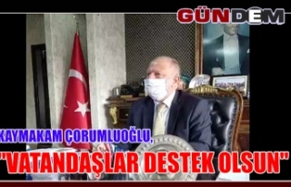 Kaymakam Çorumluoğlu, "Vatandaşlar destek...