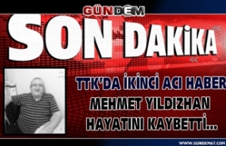 TTK’da ikinci acı haber geldi... Mehmet Yıldızhan...