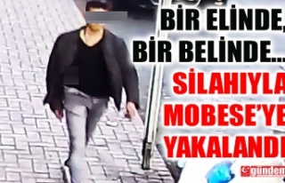 BELİNDEKİ SİLAHLA MOBESE'DEN FARKEDİLDİ,...
