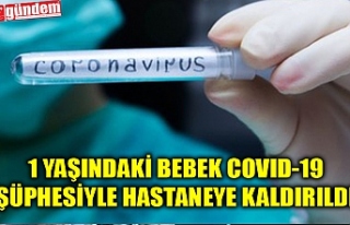 1 YAŞINDAKİ BEBEK COVID-19 ŞÜPHESİYLE HASTANEYE...