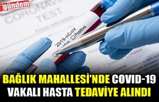 BAĞLIK MAHALLESİ'NDE COVID-19 VAKALI HASTA...
