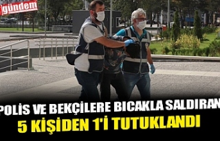 POLİS VE BEKÇİLERE BICAKLA SALDIRAN 5 KİŞİDEN...