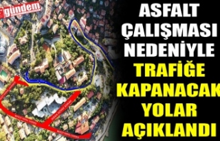 ASFALT ÇALIŞMASI NEDENİYLE TRAFİĞE KAPANACAK...