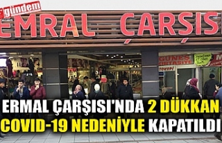 ERMAL ÇARŞISI'NDA 2 DÜKKAN COVID-19 NEDENİYLE...